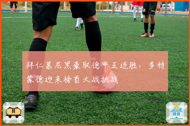 拜仁慕尼黑豪取德甲五连胜，多特蒙德迎来榜首大战挑战