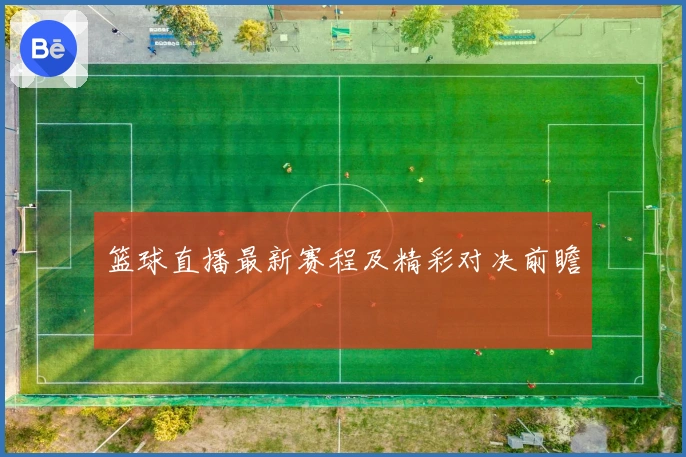 篮球直播最新赛程及精彩对决前瞻